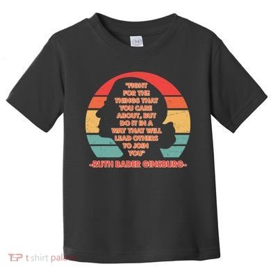 Ruth B Ginsberg Fight The Things You Care About Quote Toddler T-Shirt