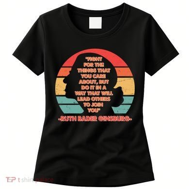 Ruth B Ginsberg Fight The Things You Care About Quote Women's T-Shirt