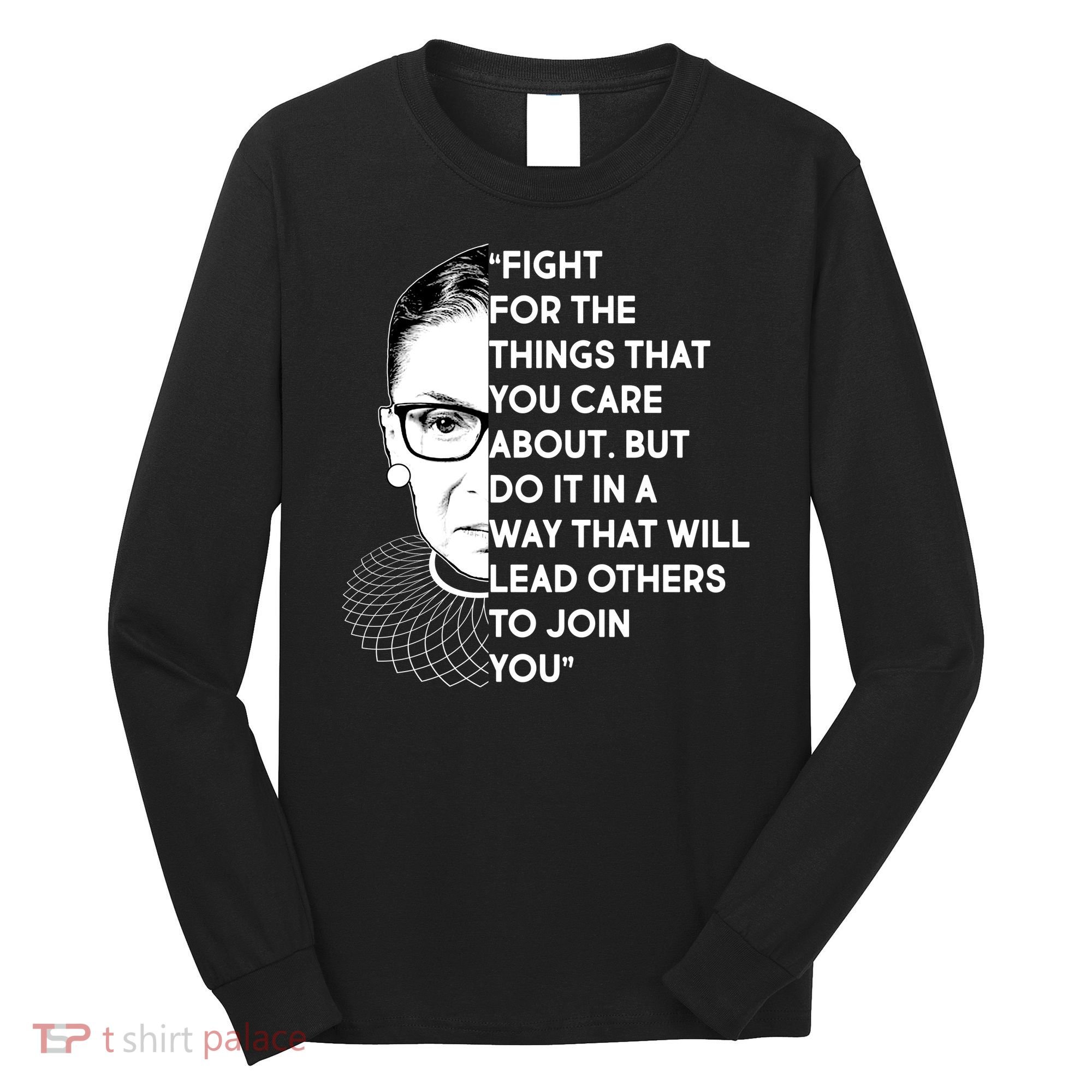 Ruth Bader Ginsburg Fight the Things You Care About Quote Long Sleeve Shirt