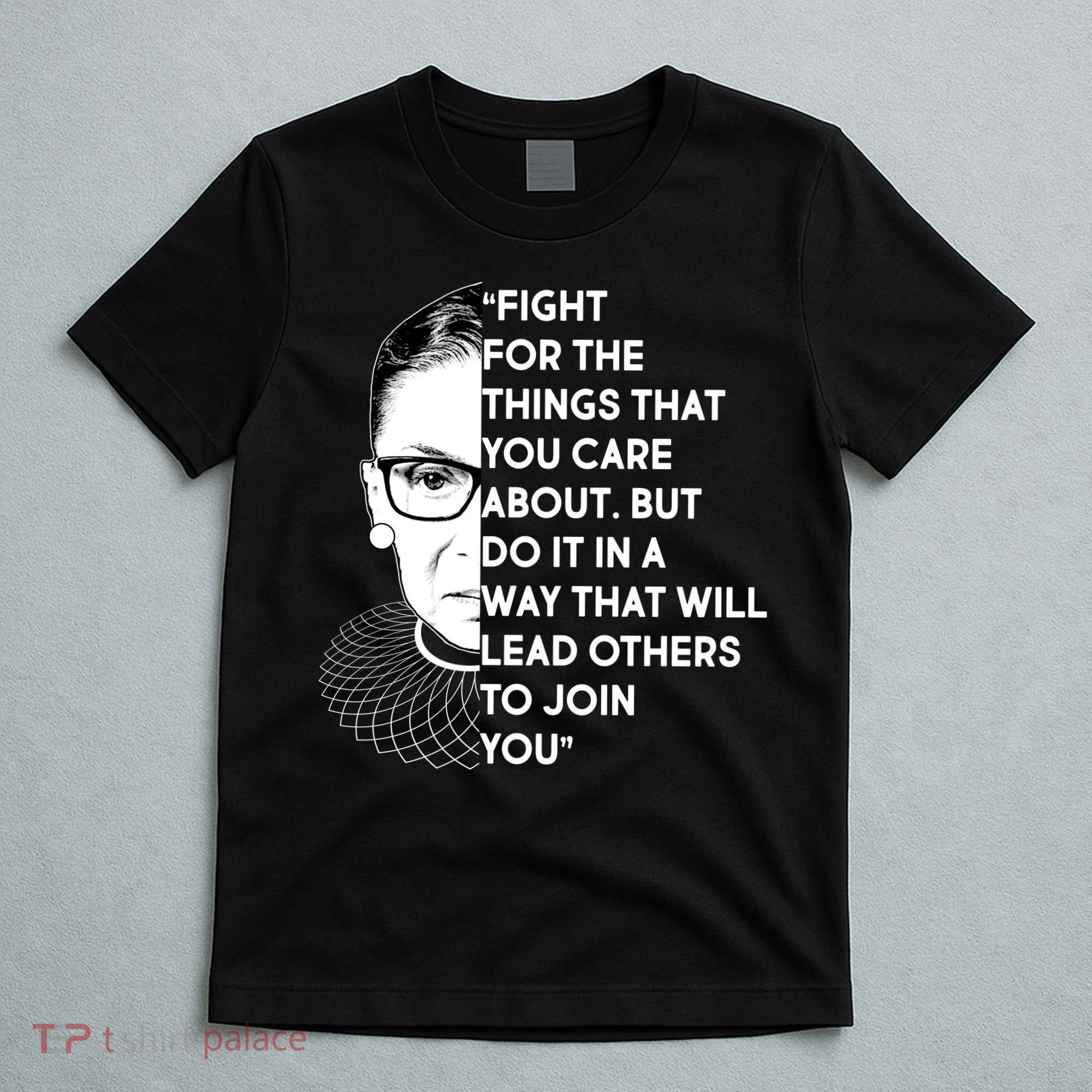 Ruth Bader Ginsburg Fight the Things You Care About Quote T-Shirt