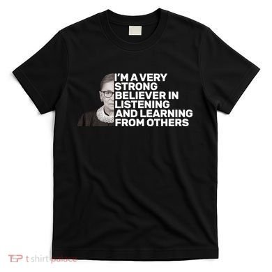 Ruther Bader Ginsburg Listens And Learns T-Shirt
