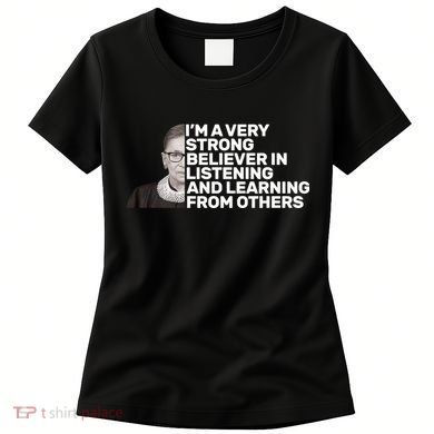 Ruther Bader Ginsburg Listens And Learns Women's T-Shirt