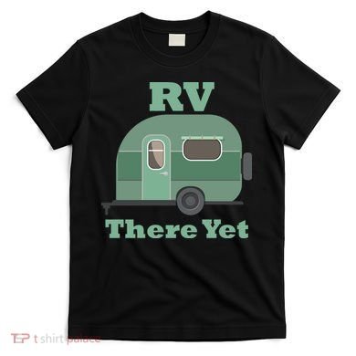 RV There Yet T-Shirt