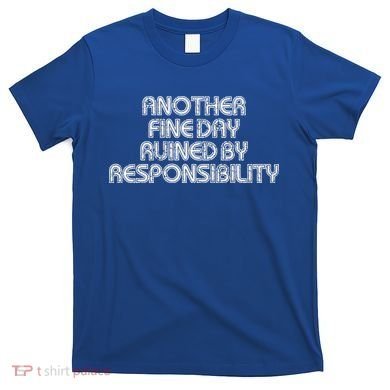 Retro Vintage Another Fine Day Ruined By Responsibility T-Shirt