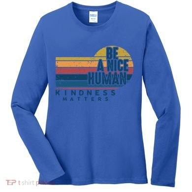 Retro Vintage Be A Nice Human Kindness Matters Giftbe Kind Gift Women's Long Sleeve Shirt