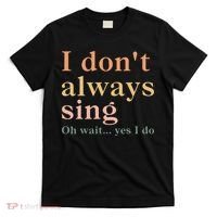 Retro Vintage I DonT Always Sing Oh Wait Yes I Do Gift T-Shirt thumb 0