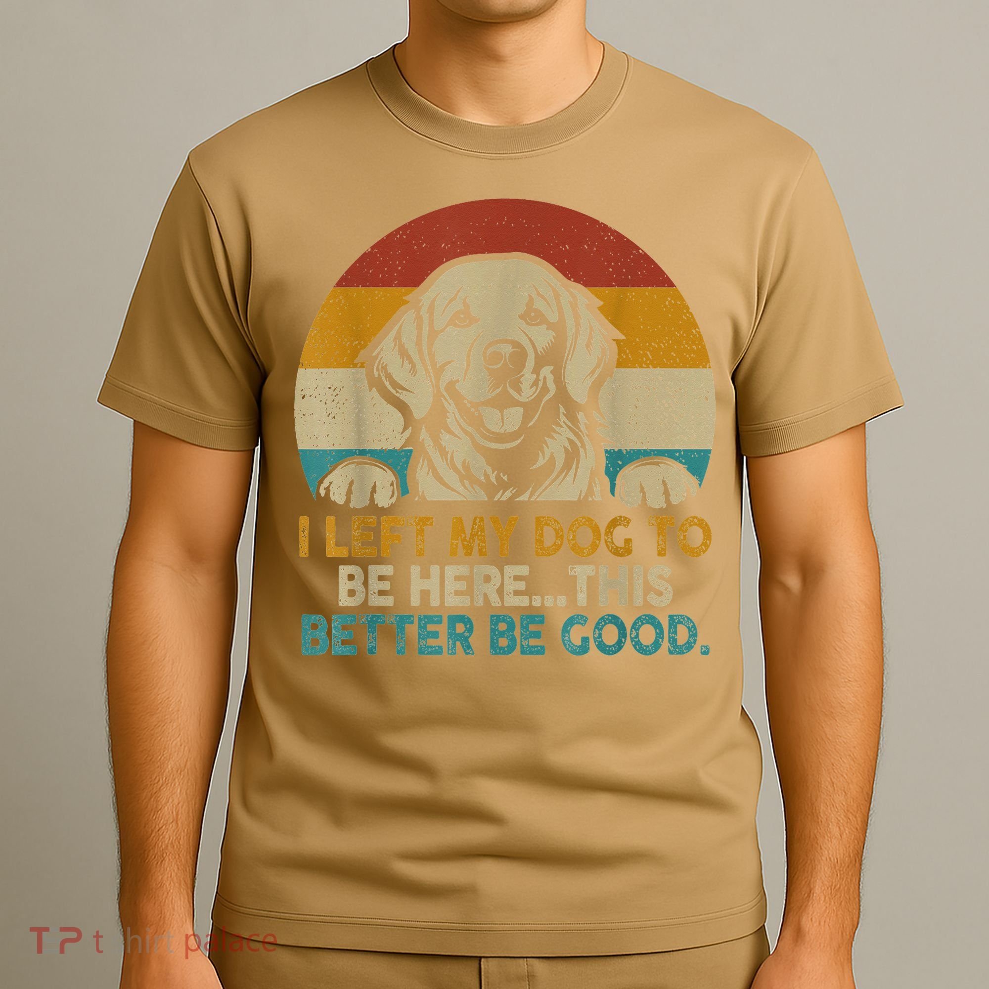 Retro Vintage I Left My Dog To Be Here This Better Be Good Gift T-Shirt