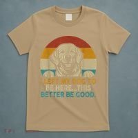 Retro Vintage I Left My Dog To Be Here This Better Be Good Gift T-Shirt thumb 5