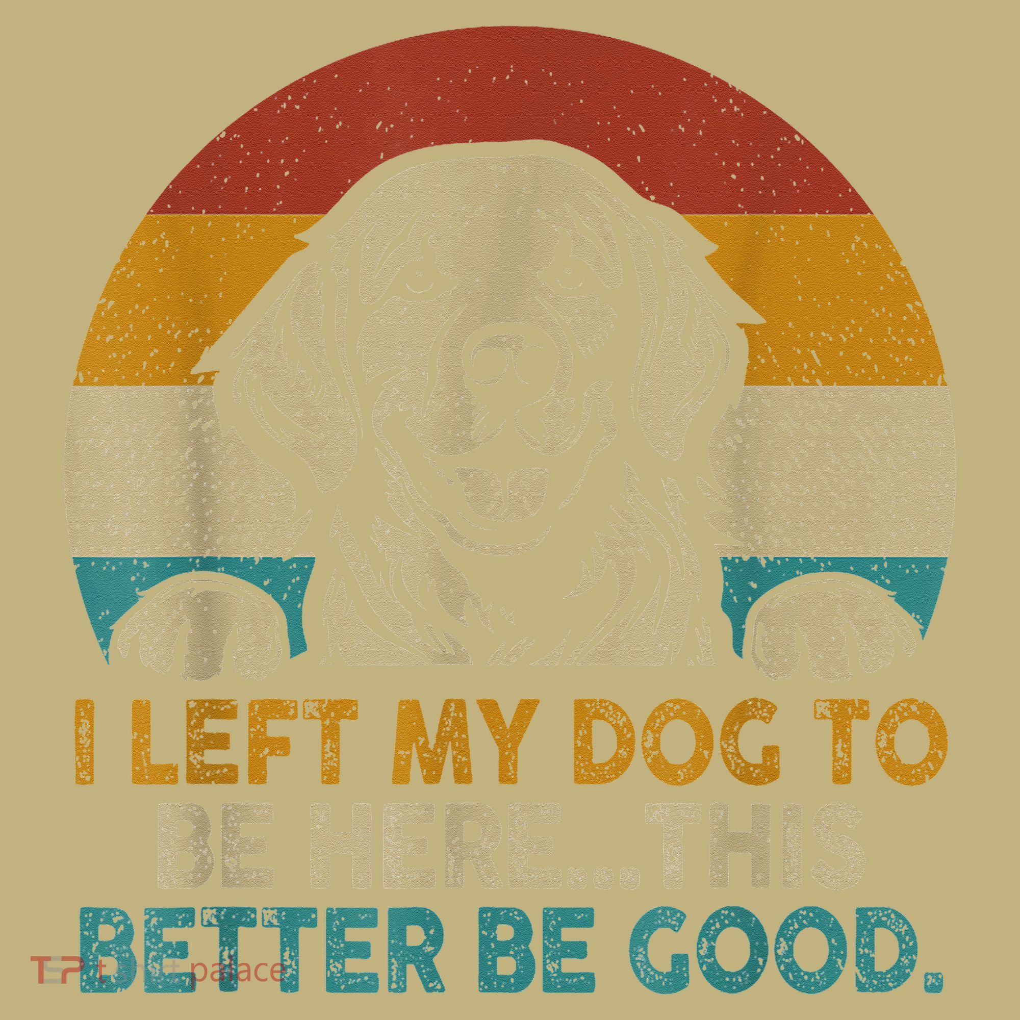 Retro Vintage I Left My Dog To Be Here This Better Be Good Gift T-Shirt