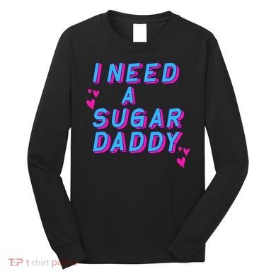 Retro Vintage I Need A Sugar Daddy Long Sleeve Shirt