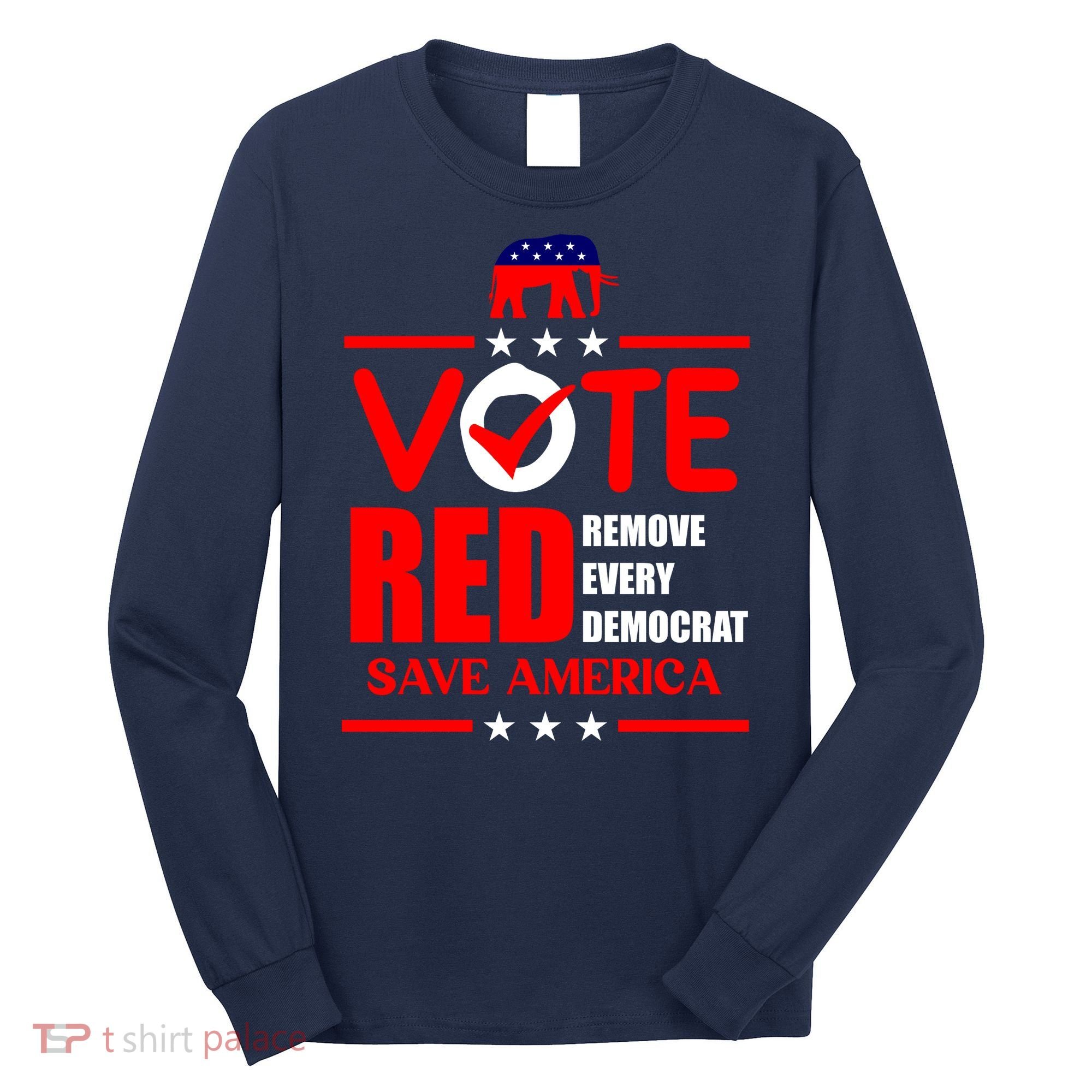 Republican Voter Vote Red Remove Democrat Save America Long Sleeve Shirt