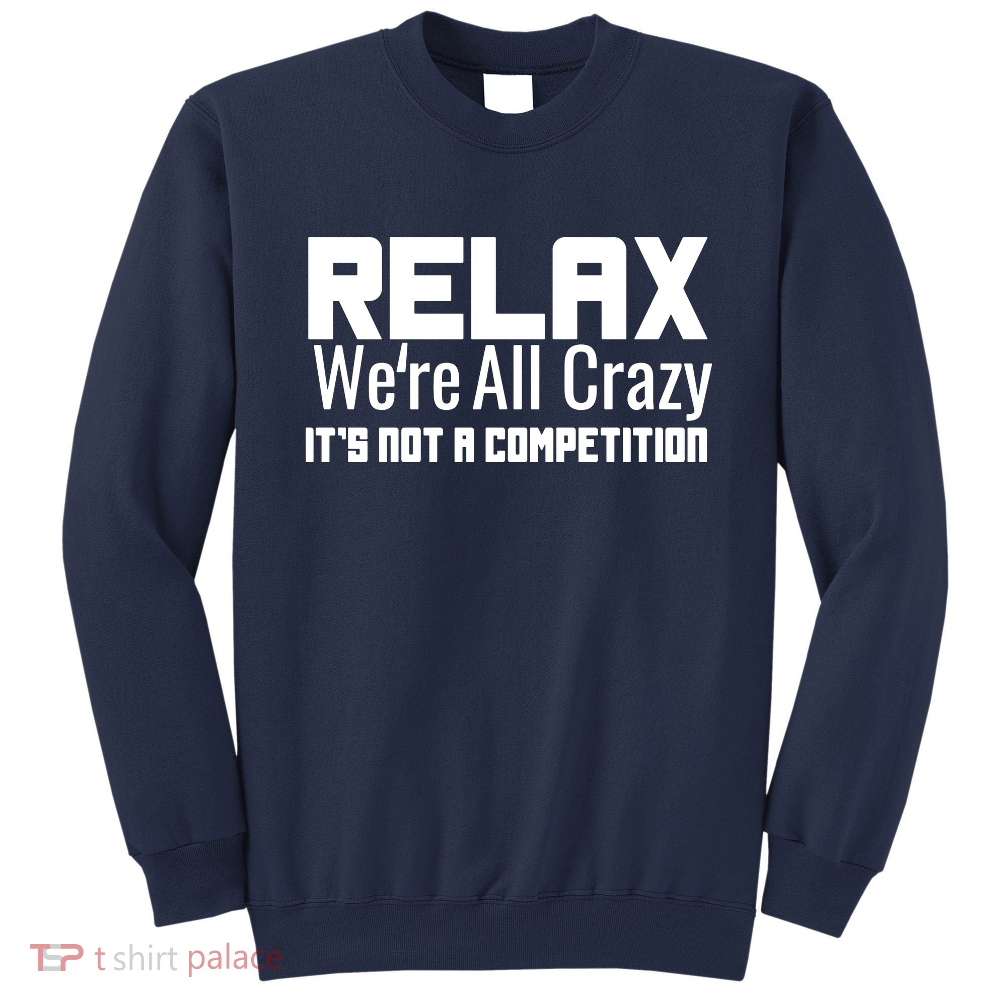 Relax Were All Crazy Its Not A Competition Sweatshirt