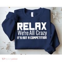 Relax Were All Crazy Its Not A Competition Sweatshirt thumb 2
