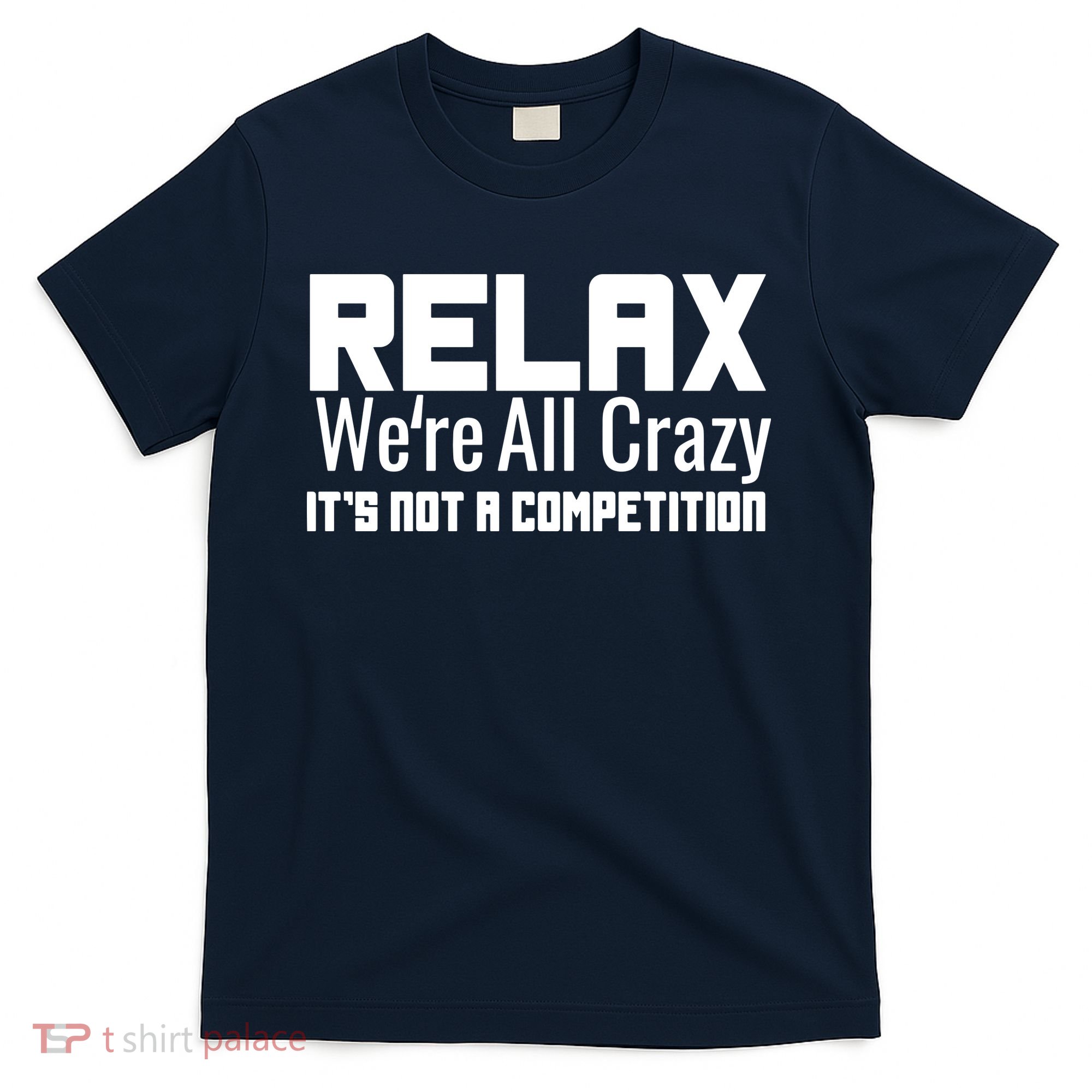 Relax Were All Crazy Its Not A Competition T-Shirt
