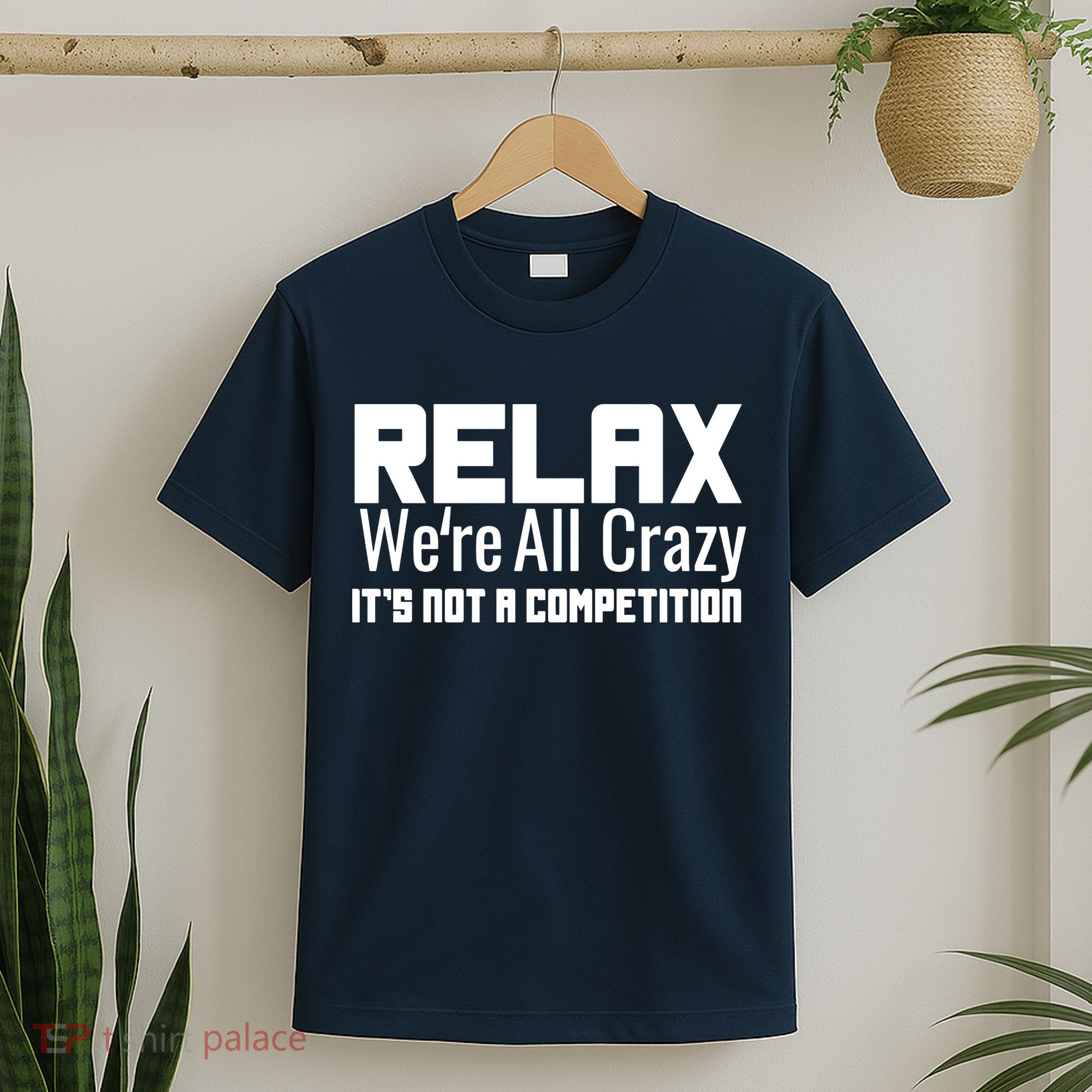 Relax Were All Crazy Its Not A Competition T-Shirt