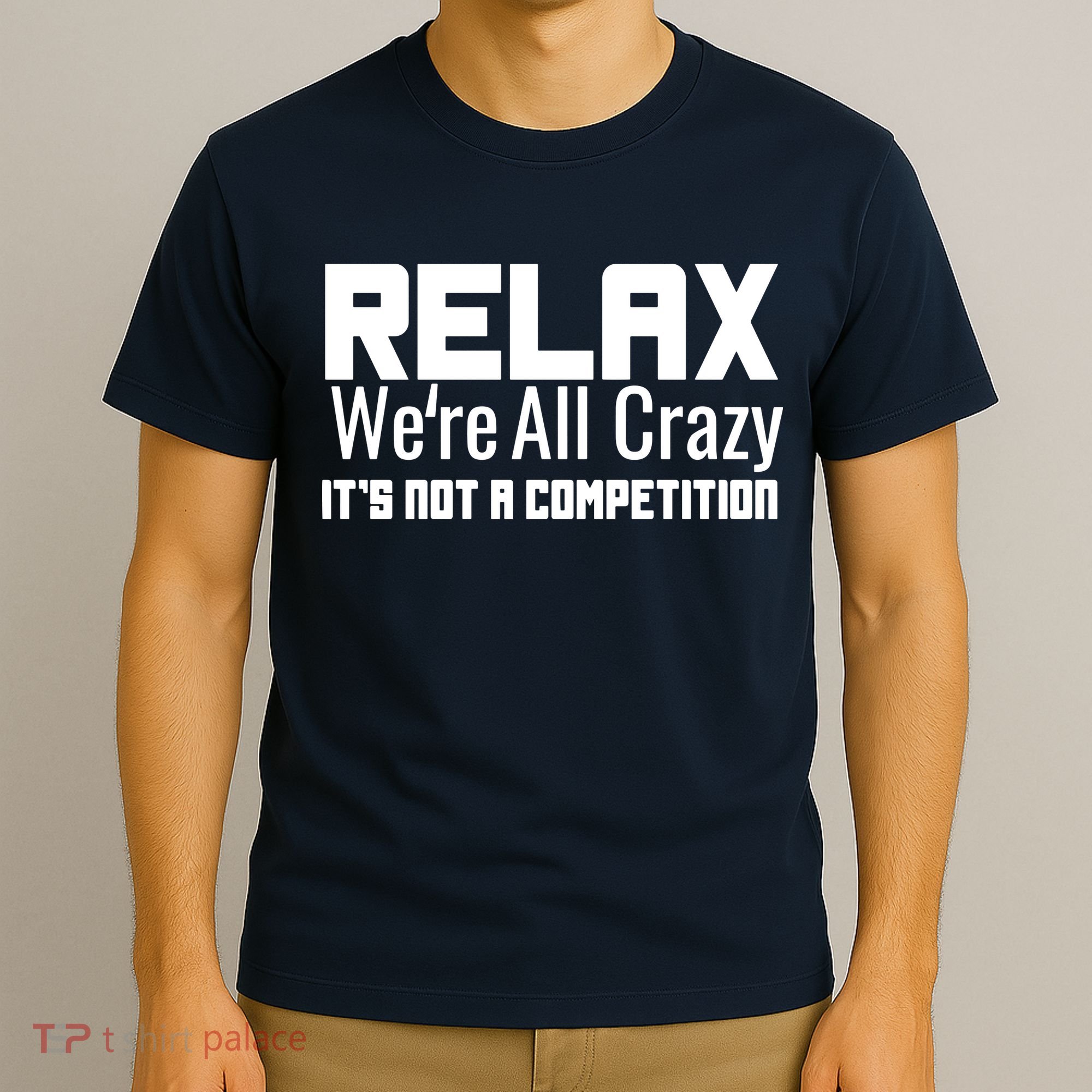 Relax Were All Crazy Its Not A Competition T-Shirt