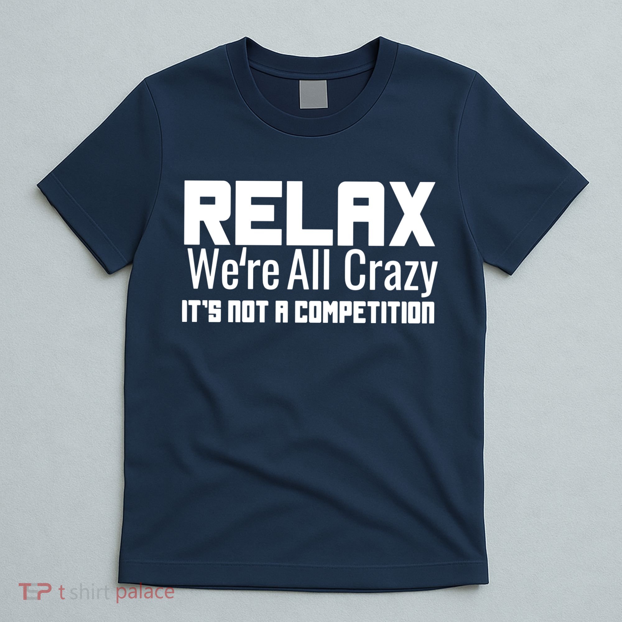 Relax Were All Crazy Its Not A Competition T-Shirt