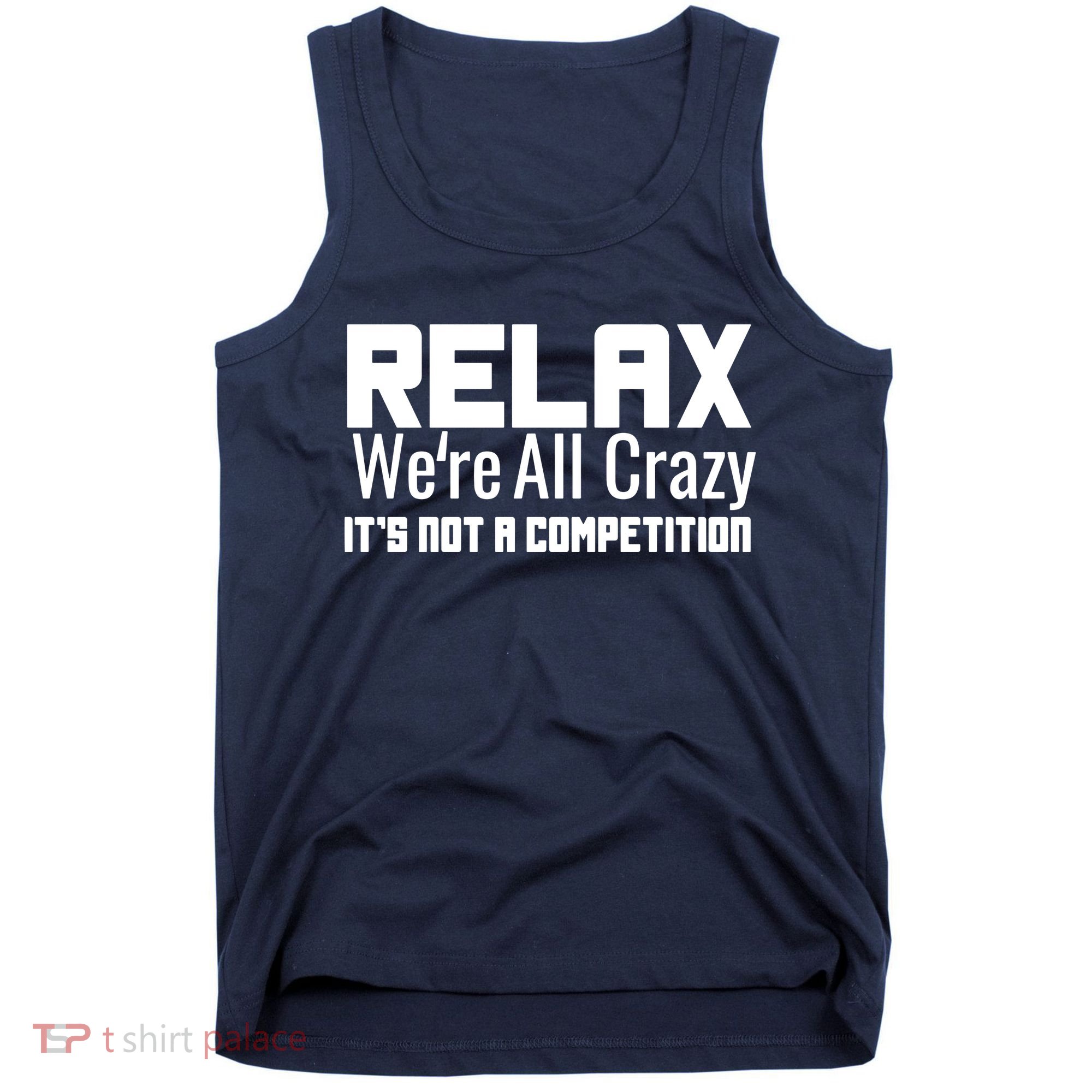Relax Were All Crazy Its Not A Competition Tank Top
