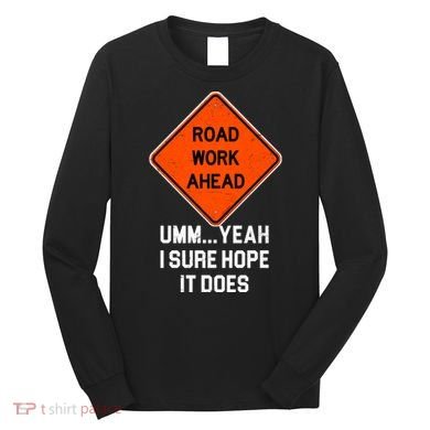 Road Work Ahead Funny Construction Long Sleeve Shirt