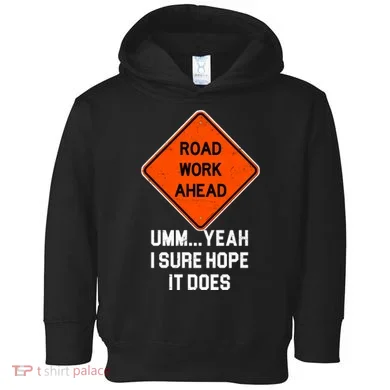 Road Work Ahead Funny Construction Toddler Hoodie