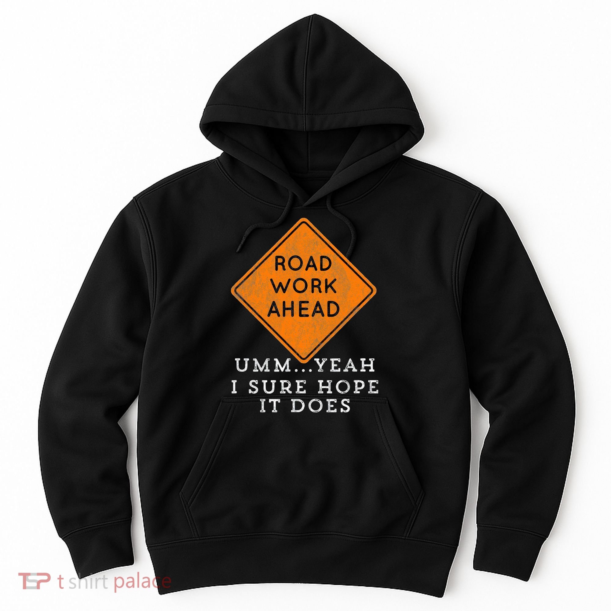 Road Work Ahead Sure Hope It Does Funny Meme Hoodie