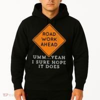 Road Work Ahead Sure Hope It Does Funny Meme Hoodie thumb 2