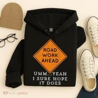 Road Work Ahead Sure Hope It Does Funny Meme Hoodie thumb 4