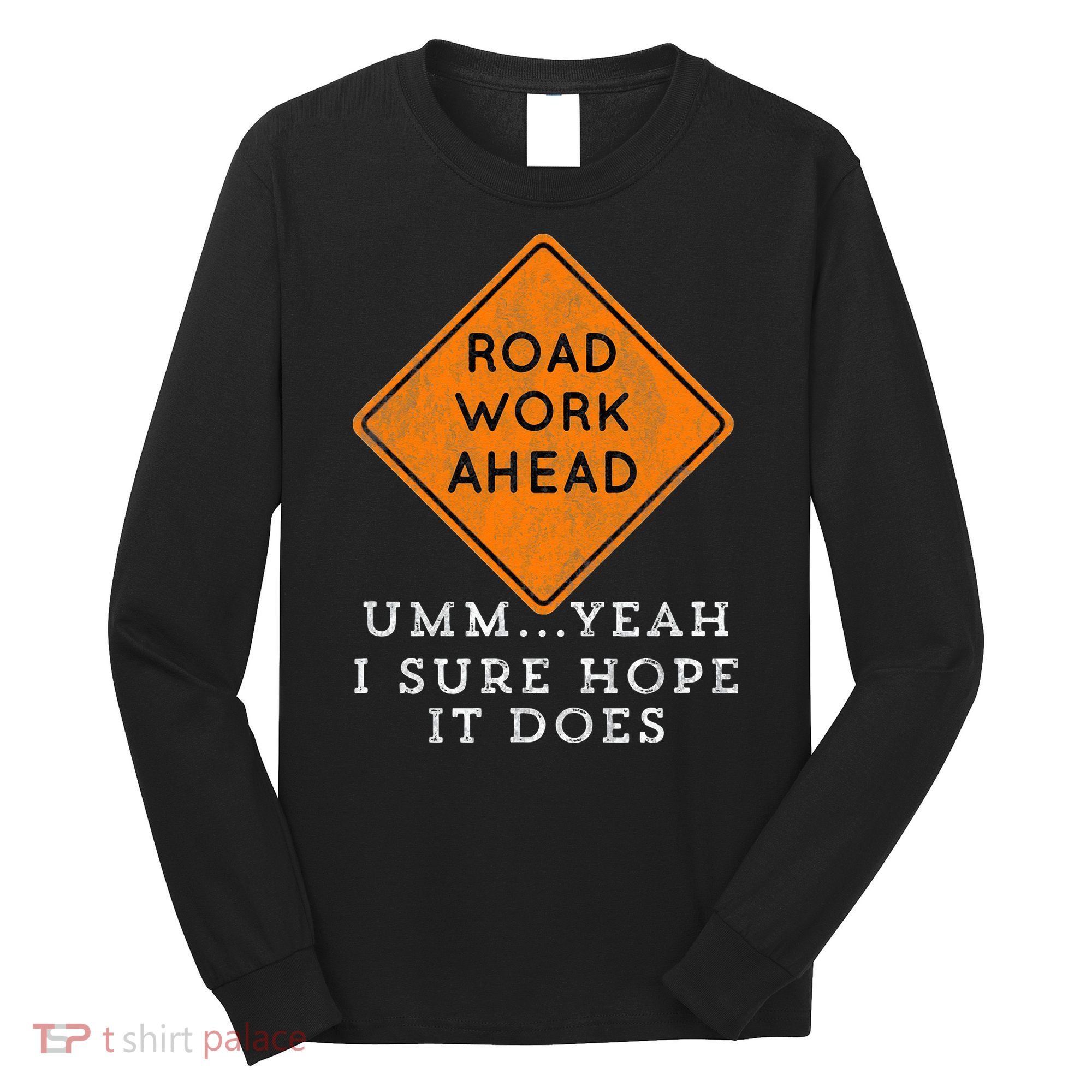 Road Work Ahead Sure Hope It Does Funny Meme Long Sleeve Shirt