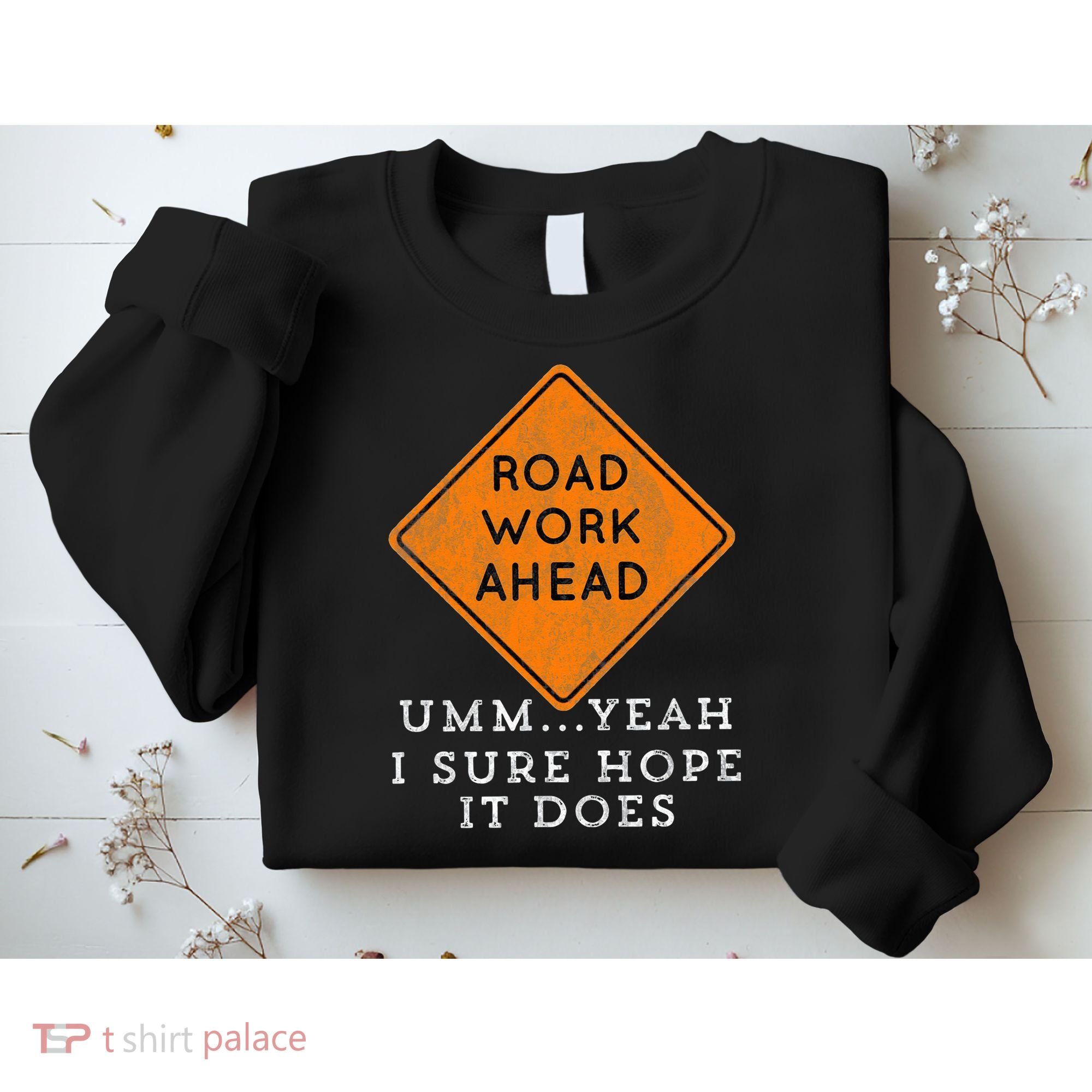 Road Work Ahead Sure Hope It Does Funny Meme Sweatshirt