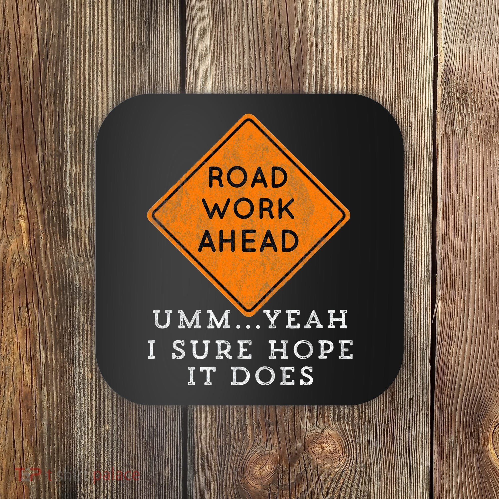 Road Work Ahead Sure Hope It Does Funny Meme Coaster
