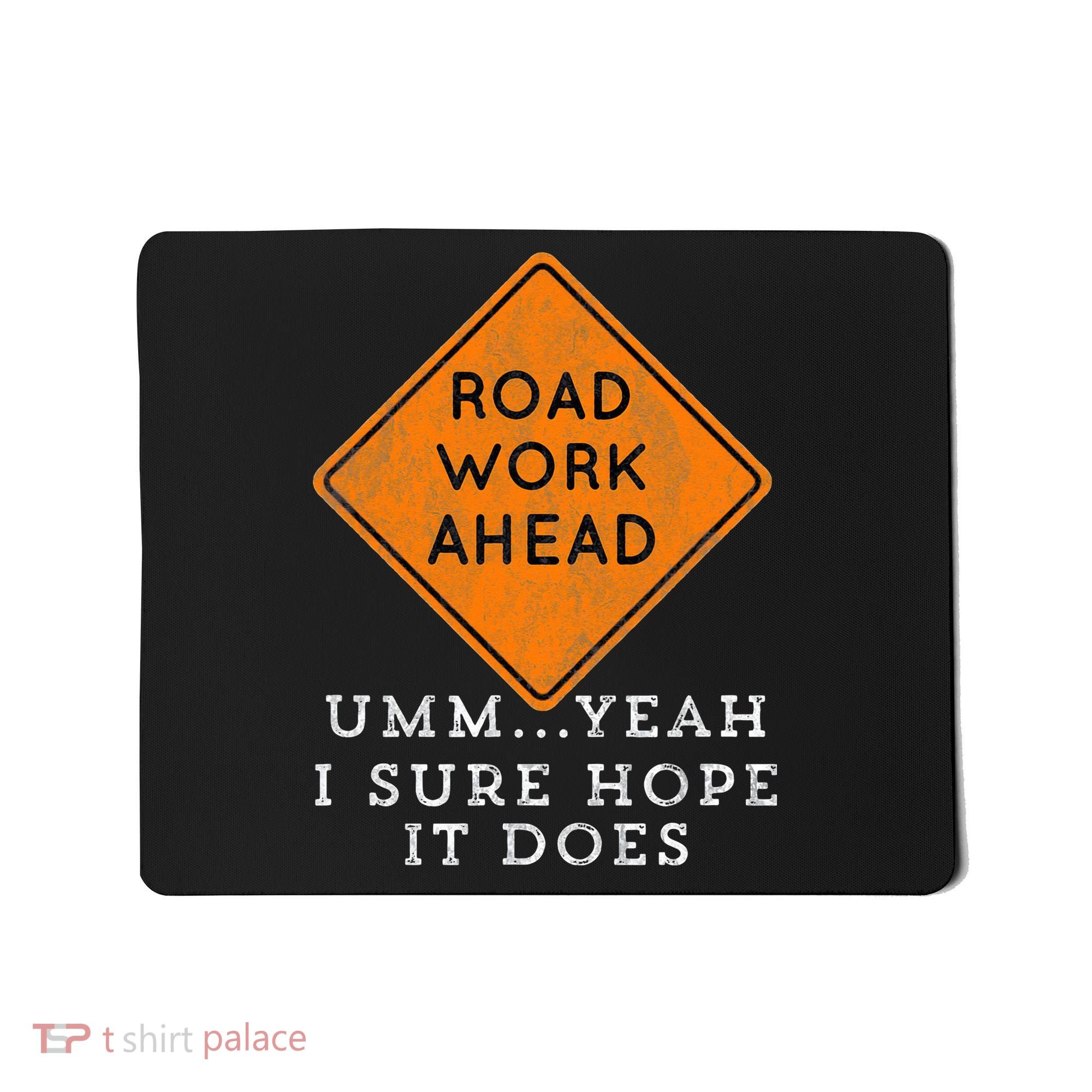Road Work Ahead Sure Hope It Does Funny Meme Mousepad