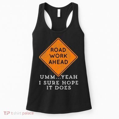 Road Work Ahead Sure Hope It Does Funny Meme Women's Tank Top