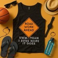 Road Work Ahead Sure Hope It Does Funny Meme Tank Top thumb 4
