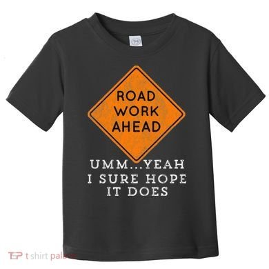 Road Work Ahead Sure Hope It Does Funny Meme Toddler T-Shirt