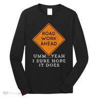 Road Work Ahead Sure Hope It Does Funny Meme Long Sleeve Shirt thumb 0