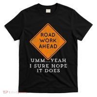 Road Work Ahead Sure Hope It Does Funny Meme T-Shirt thumb 0