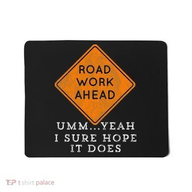 Road Work Ahead Sure Hope It Does Funny Meme Mousepad