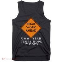 Road Work Ahead Sure Hope It Does Funny Meme Tank Top thumb 0