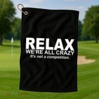 Relax We're All Crazy It's Not A Competition Golf Towel thumb 1