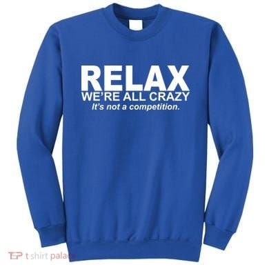 Relax We're All Crazy It's Not A Competition Sweatshirt