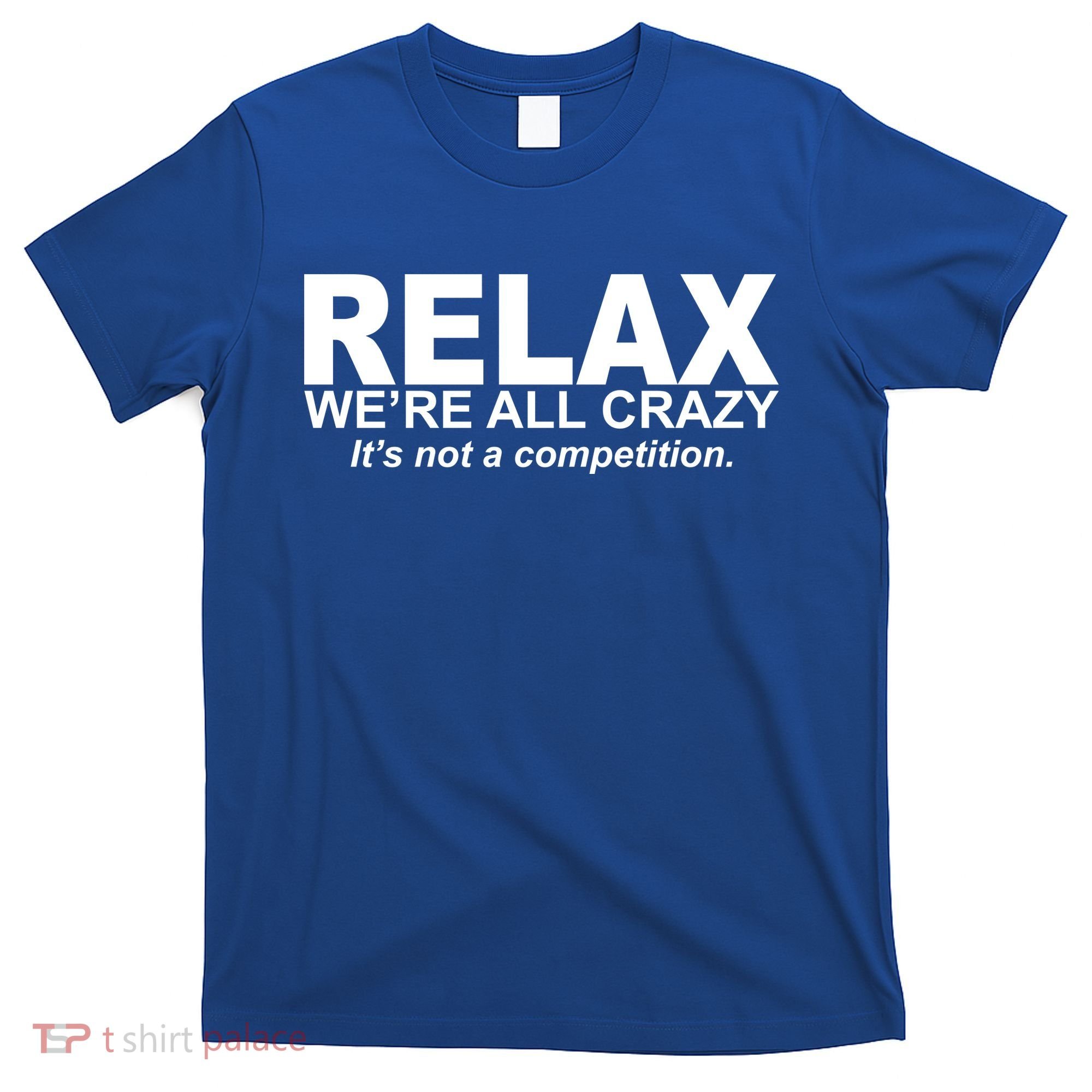 Relax We're All Crazy It's Not A Competition T-Shirt