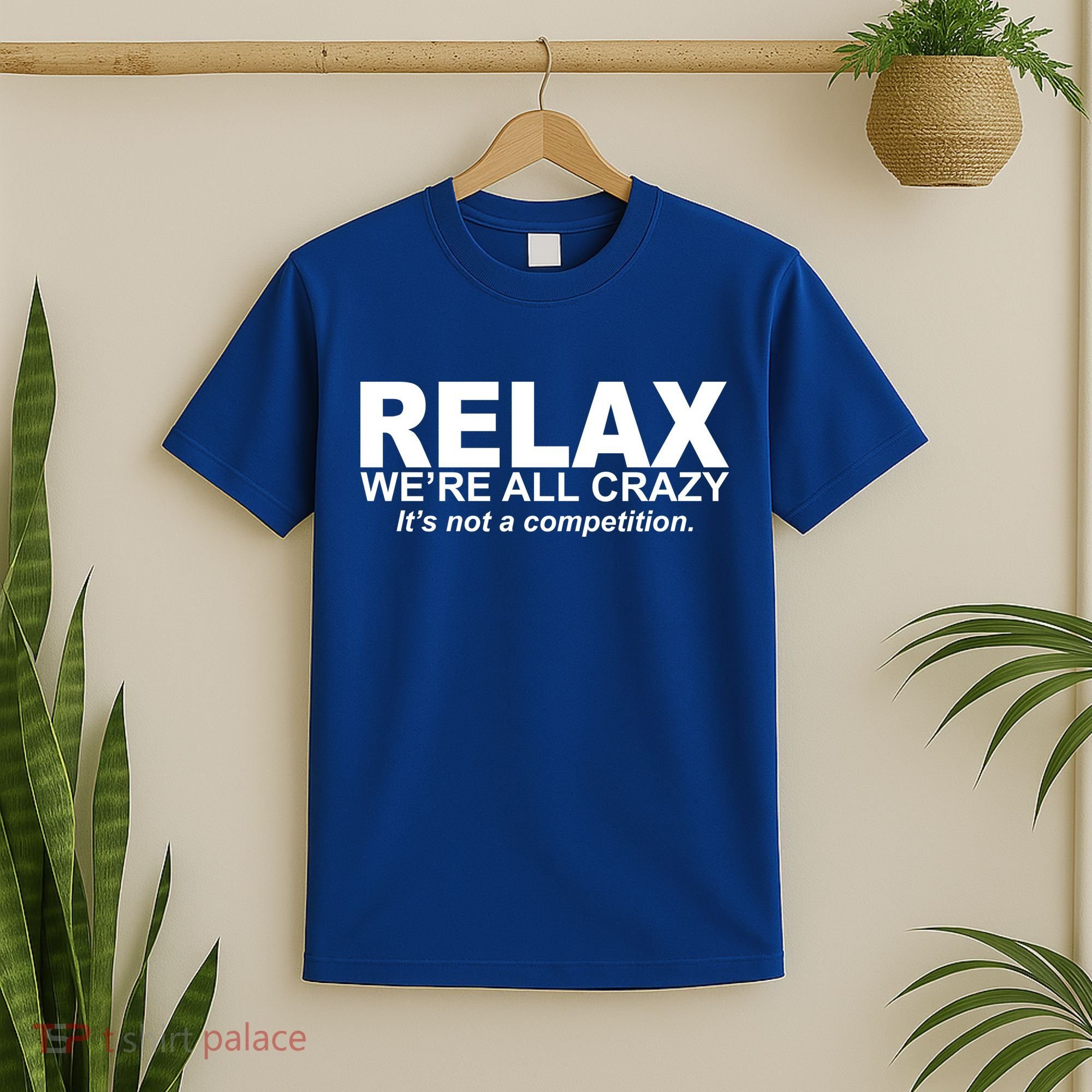 Relax We're All Crazy It's Not A Competition T-Shirt