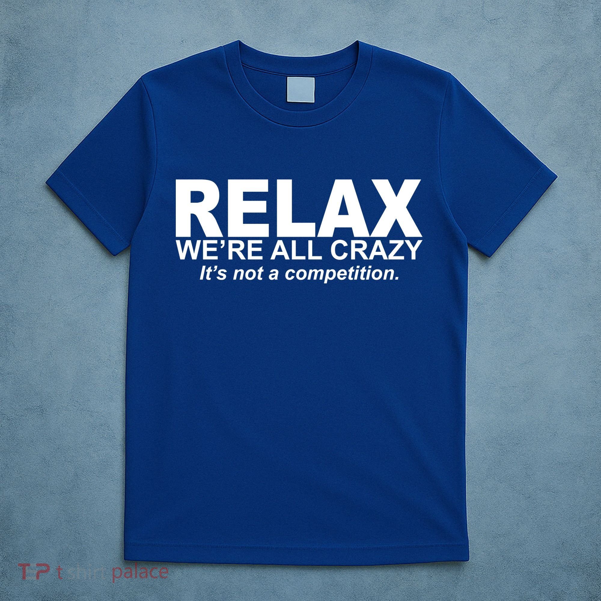 Relax We're All Crazy It's Not A Competition T-Shirt