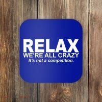 Relax We're All Crazy It's Not A Competition Coaster thumb 0