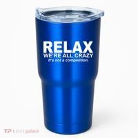 Relax We're All Crazy It's Not A Competition Tumbler thumb 0