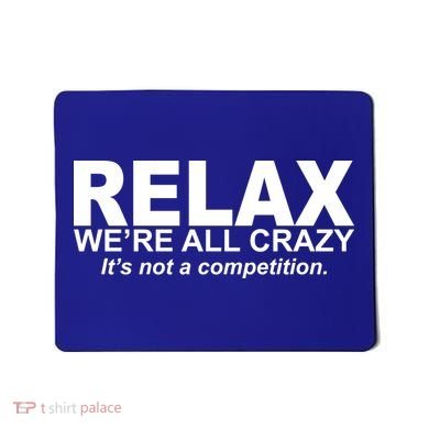 Relax We're All Crazy It's Not A Competition Mousepad