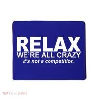 Relax We're All Crazy It's Not A Competition Mousepad thumb 0