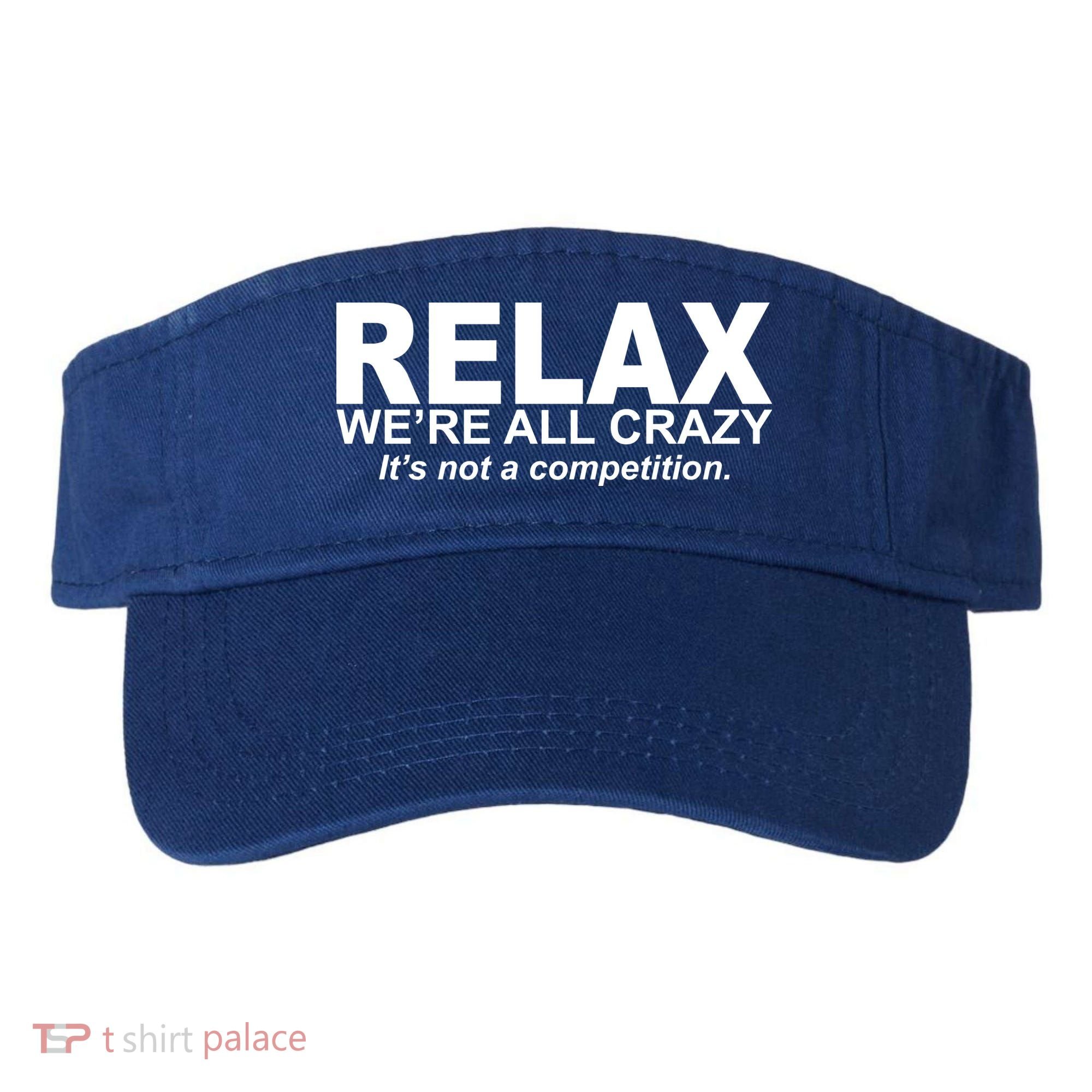 Relax We're All Crazy It's Not A Competition Visor