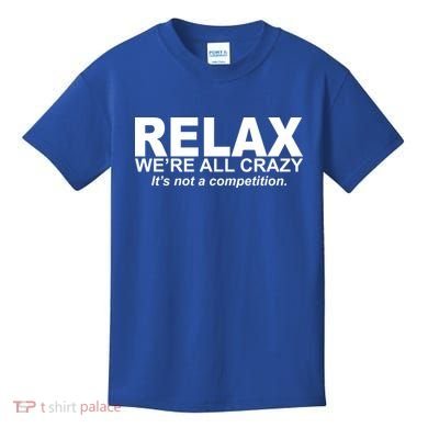 Relax We're All Crazy It's Not A Competition Kids T-Shirt