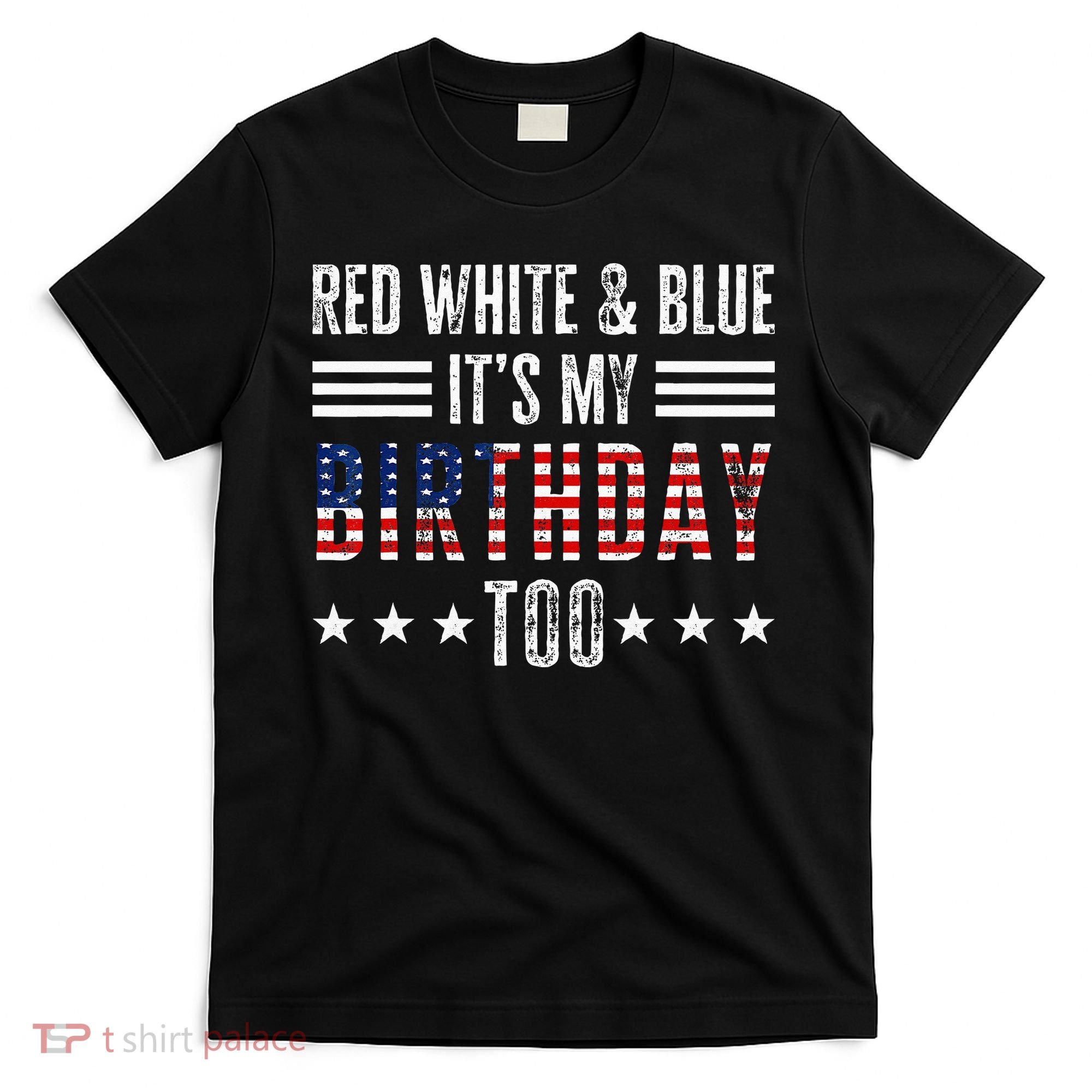 Red White & Blue It's My Birthday Too 4th Of July Patriotic T-Shirt